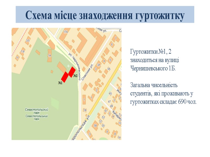 Схема місце знаходження гуртожитку Гуртожитки №1, 2 знаходиться на вулиці Чернишевського 1Б.  